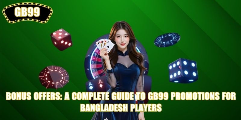Bonus Offers: A Complete Guide to GB99 Promotions for Bangladesh Players
