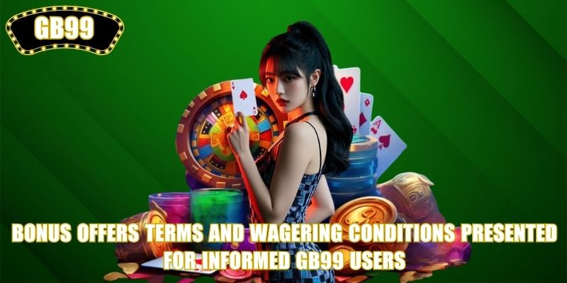 Bonus Offers terms and wagering conditions presented for informed GB99 users