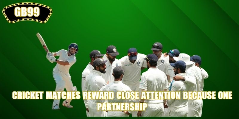 Cricket Matches reward close attention because one partnership