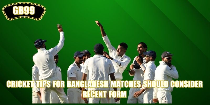 Cricket Tips for Bangladesh matches should consider recent form