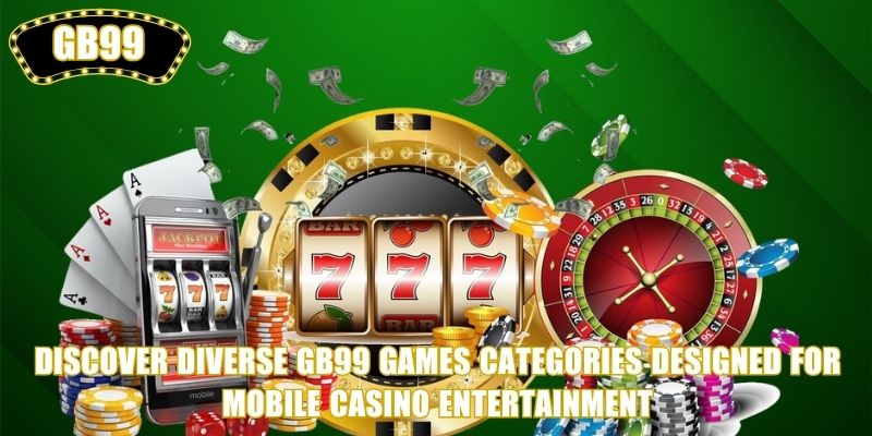 Discover diverse GB99 Games categories designed for mobile casino entertainment