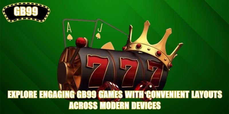 Explore engaging GB99 Games with convenient layouts across modern devices