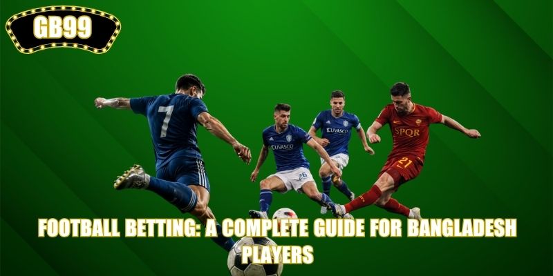 Football Betting: A Complete Guide for Bangladesh Players