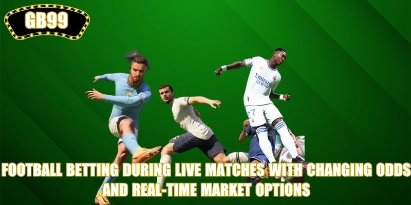 Football Betting during live matches with changing odds and real-time market options