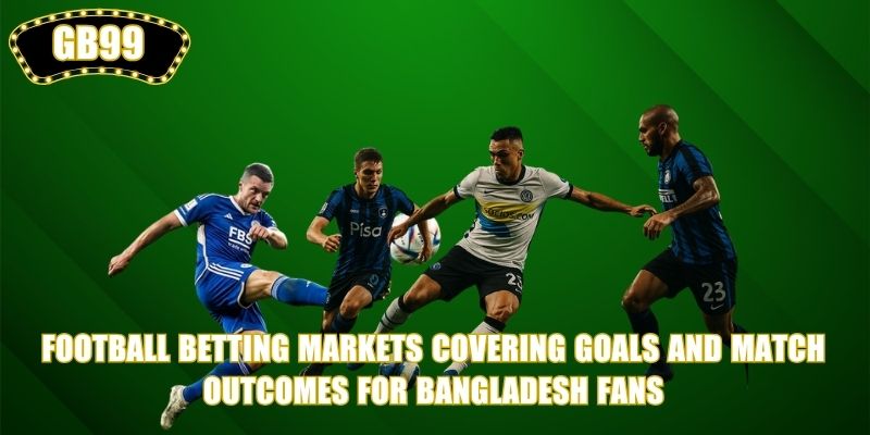 Football Betting markets covering goals and match outcomes for Bangladesh fans
