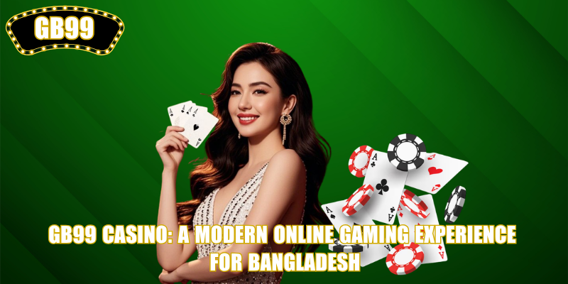 GB99 Casino: A Modern Online Gaming Experience for Bangladesh