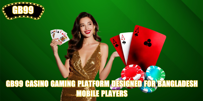 GB99 Casino gaming platform designed for Bangladesh mobile players