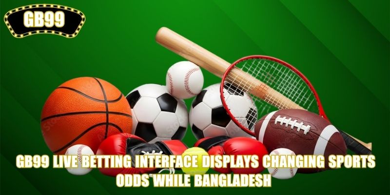 GB99 Live Betting interface displays changing sports odds while Bangladesh 