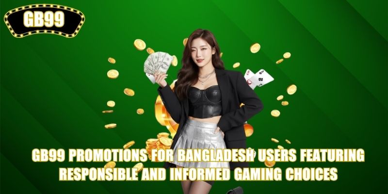 GB99 Promotions for Bangladesh users featuring responsible and informed gaming choices