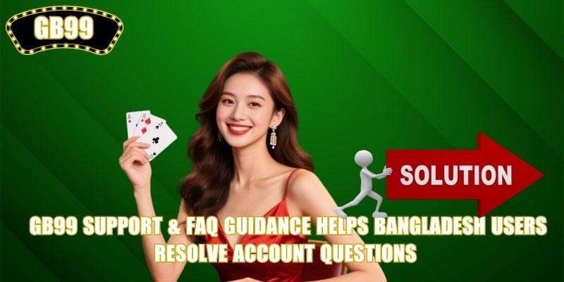 GB99 Support & FAQ guidance helps Bangladesh users resolve account questions