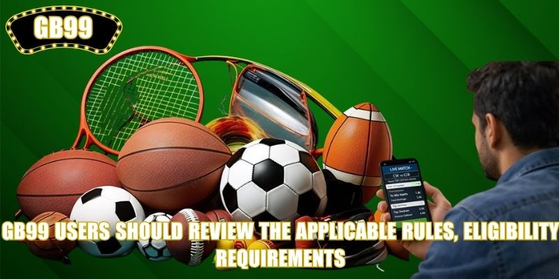 GB99 users should review the applicable rules, eligibility requirements