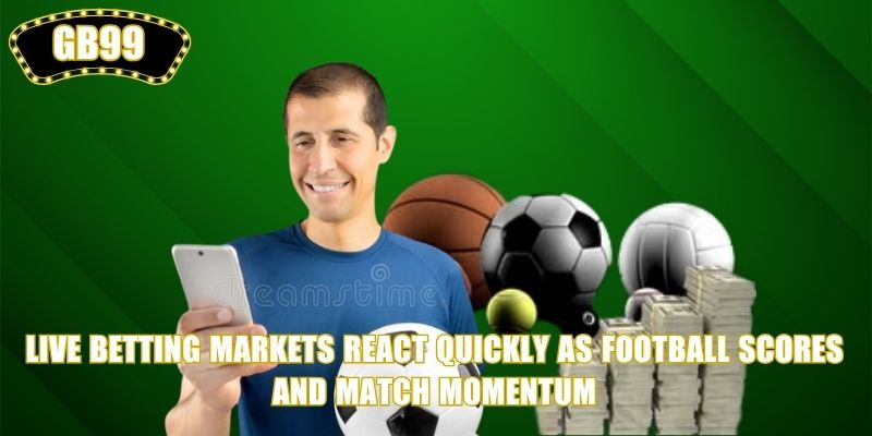 Live Betting markets react quickly as football scores and match momentum