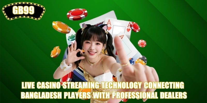 Live Casino streaming technology connecting Bangladesh players with professional dealers