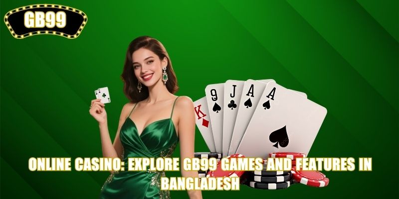 Online Casino: Explore GB99 Games and Features in Bangladesh
