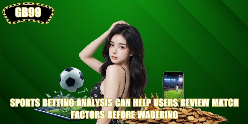 Sports Betting analysis can help users review match factors before wagering